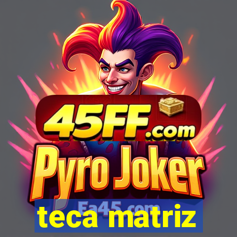 teca matriz